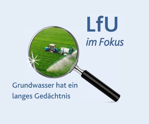 Lupe mit Traktor auf einem Feld darin. Darüber die Überschrift "LfU im Fokus" und darunter der Untertitel "Grundwasser hat ein langes Gedächtnis"